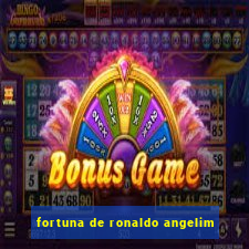 fortuna de ronaldo angelim